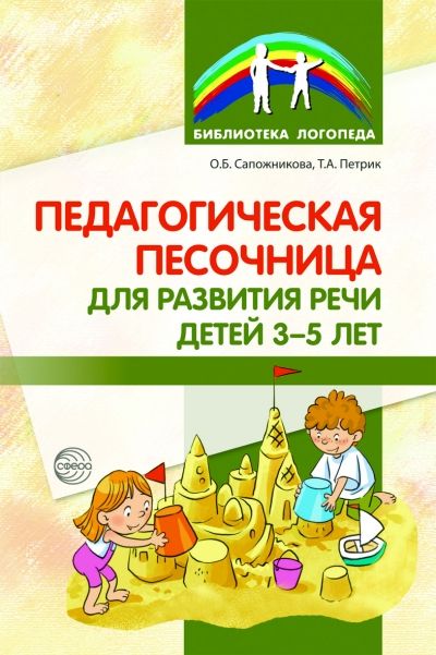 Сапожникова О.Б., Петрик Т.А. Педагогическая песочница для развития речи детей 3—5 лет